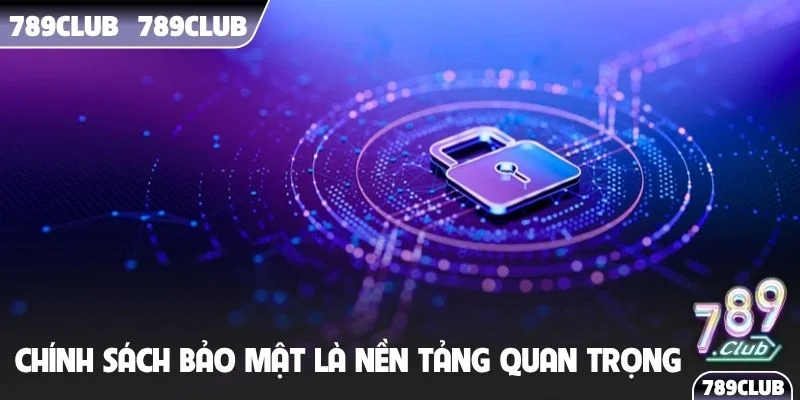 Chính sách bảo mật là nền tảng cực kỳ quan trọng