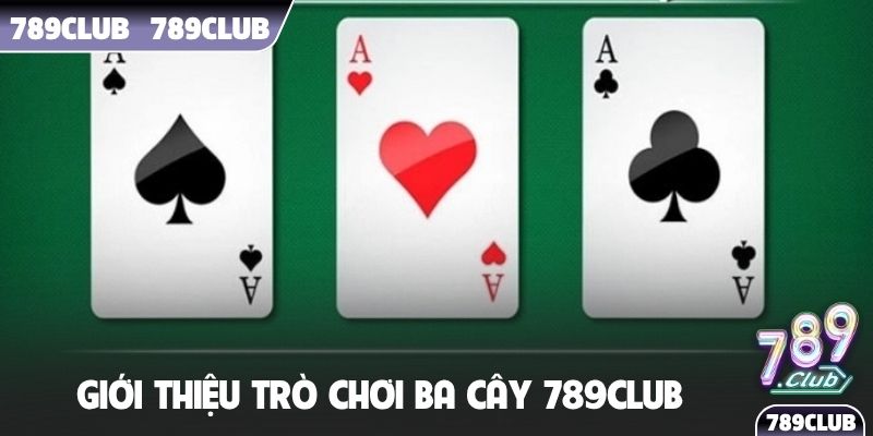Giới thiệu trò chơi Ba Cây 789Club