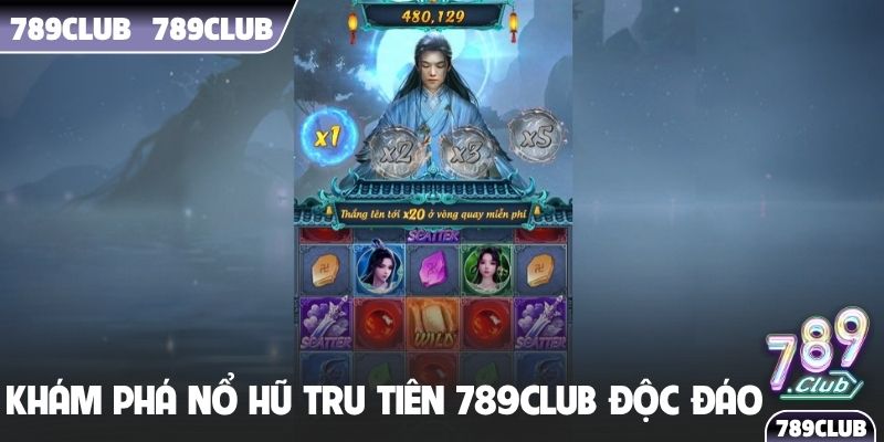 Khám phá nổ hũ Tru Tiên 789Club độc đáo