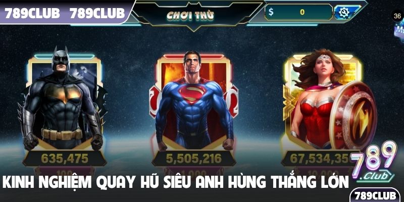 Kinh nghiệm quay hũ siêu anh hùng thắng lớn
