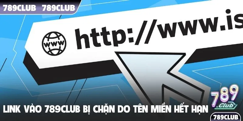 Link vào 789Club bị chặn do tên miền hết hạn
