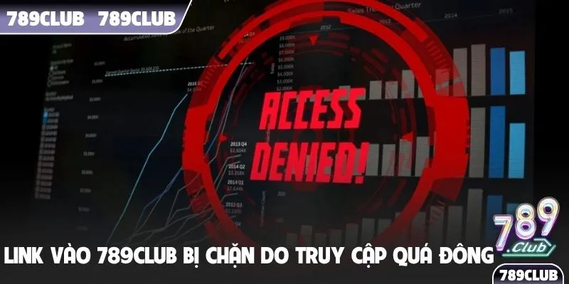 Link vào 789Club bị chặn do truy cập quá đông