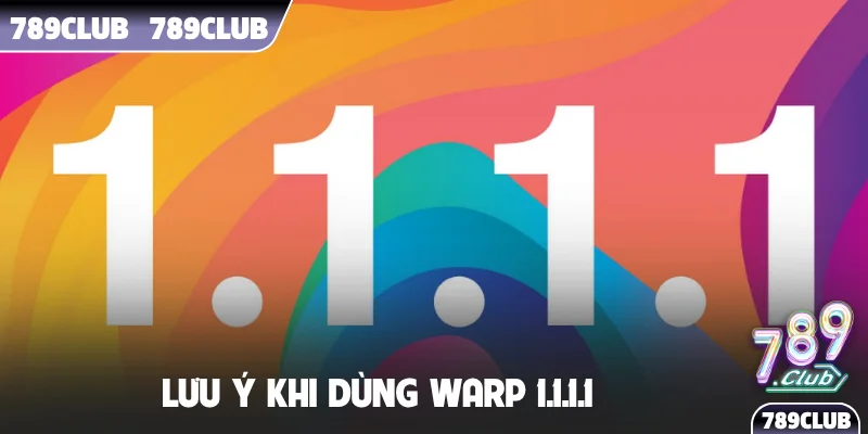Lưu ý khi dùng WARP 1.1.1.1