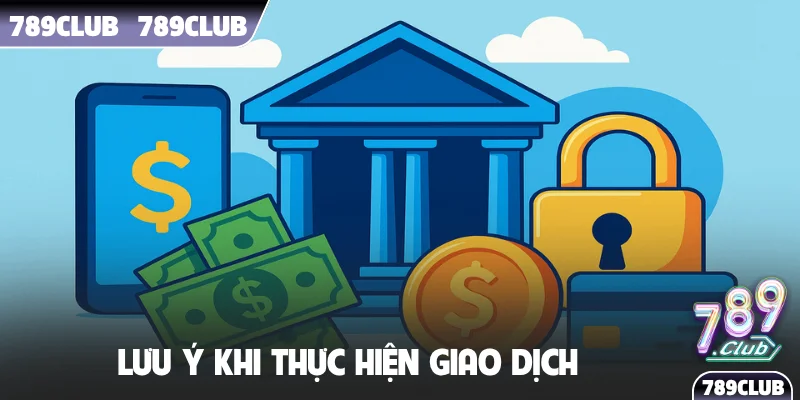 Lưu ý khi thực hiện giao dịch