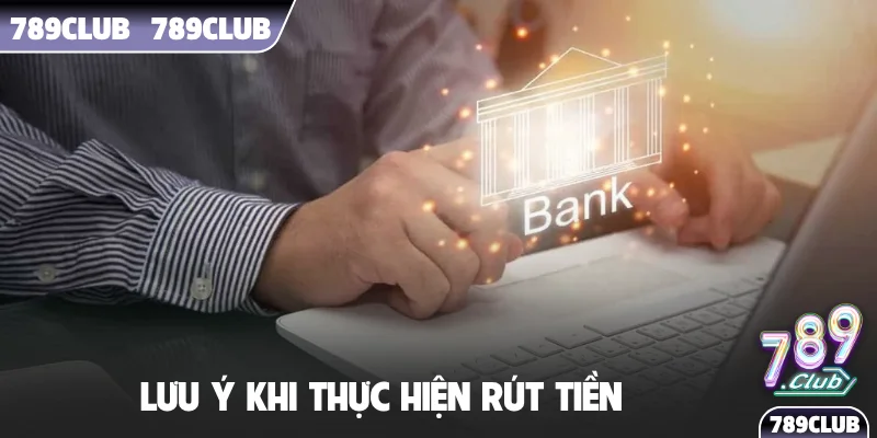Lưu ý khi thực hiện rút tiền