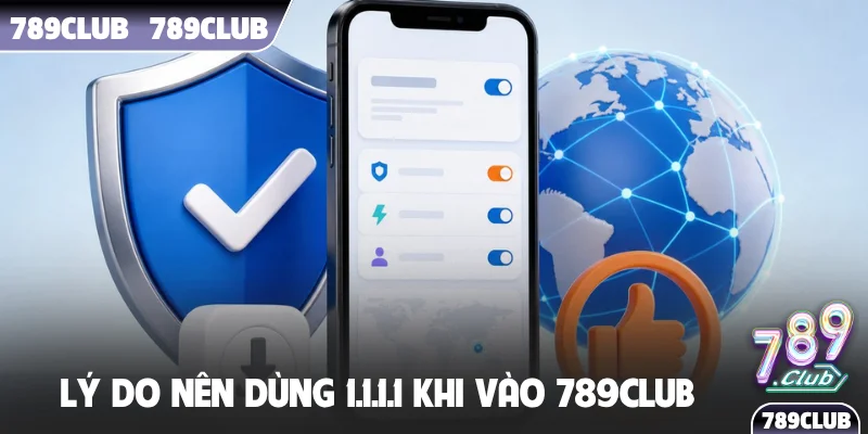 Lý do nên dùng 1.1.1.1 khi vào 789Club