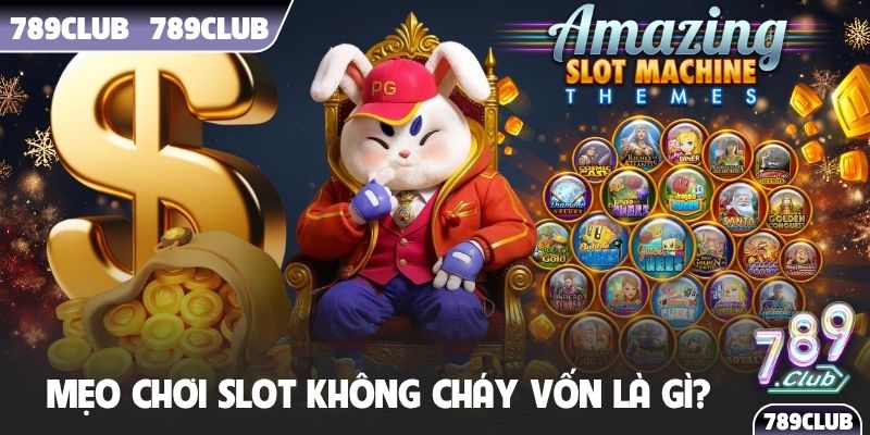 Mẹo chơi slot không cháy vốn là gì?