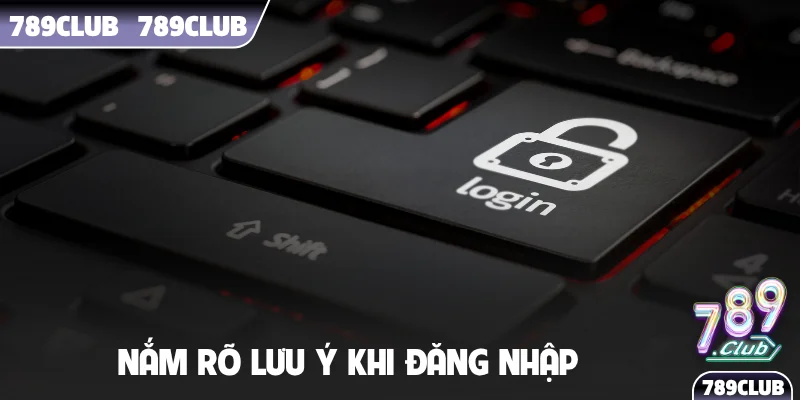 Nắm rõ lưu ý khi đăng nhập