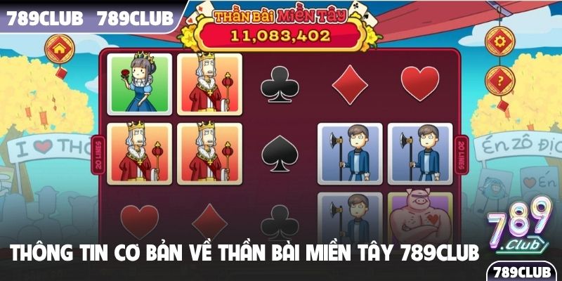 Thông tin cơ bản về Thần Bài Miền Tây 789Club